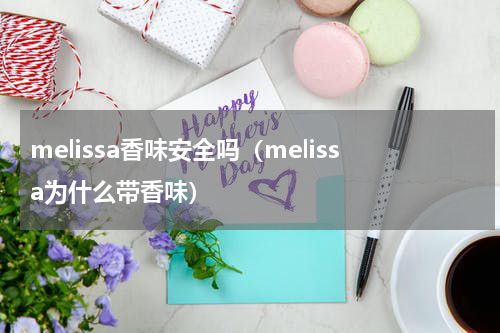 melissa香味安全吗（melissa为什么带香味）