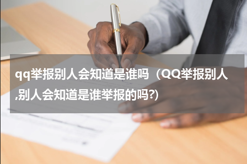 qq举报别人会知道是谁吗（QQ举报别人,别人会知道是谁举报的吗?）