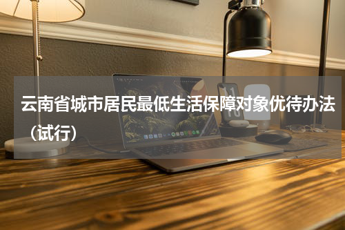 云南省城市居民最低生活保障对象优待办法（试行）