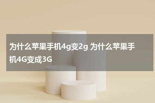 为什么苹果手机4g变2g 为什么苹果手机4G变成3G