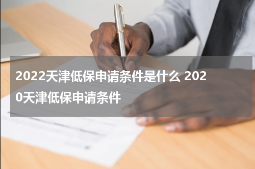 2022天津低保申请条件是什么 2020天津低保申请条件