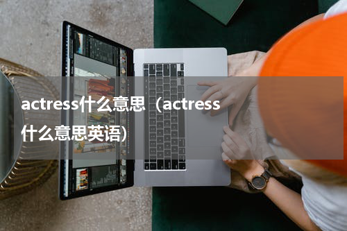 actress什么意思（actress什么意思英语）