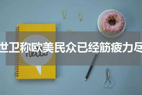 世卫称欧美民众已经筋疲力尽