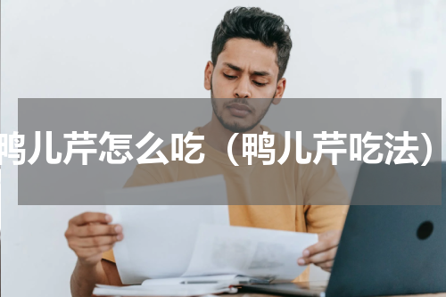 鸭儿芹怎么吃（鸭儿芹吃法）