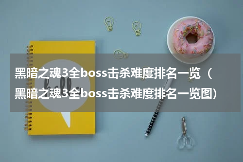 黑暗之魂3全boss击杀难度排名一览（黑暗之魂3全boss击杀难度排名一览图）