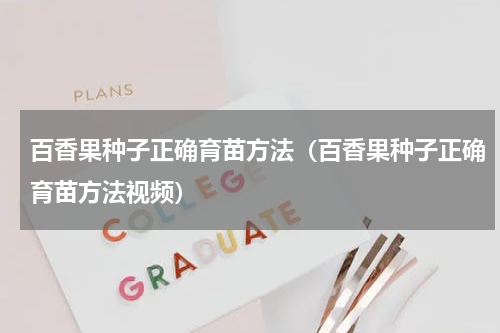 百香果种子正确育苗方法（百香果种子正确育苗方法视频）