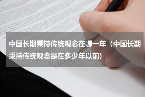 中国长期秉持传统观念在哪一年（中国长期秉持传统观念是在多少年以前）
