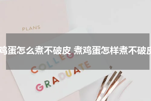 煮鸡蛋怎么煮不破皮 煮鸡蛋怎样煮不破皮