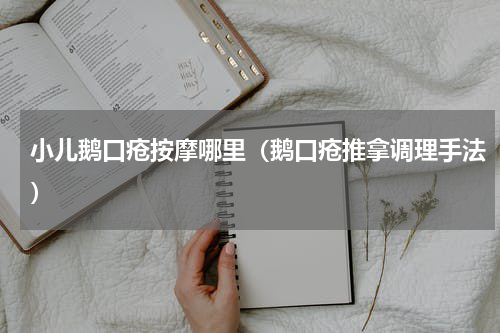 小儿鹅口疮按摩哪里（鹅口疮推拿调理手法）