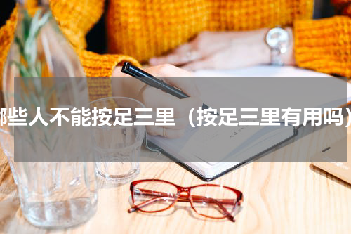 哪些人不能按足三里（按足三里有用吗）