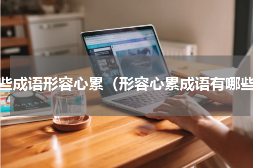 哪些成语形容心累（形容心累成语有哪些）