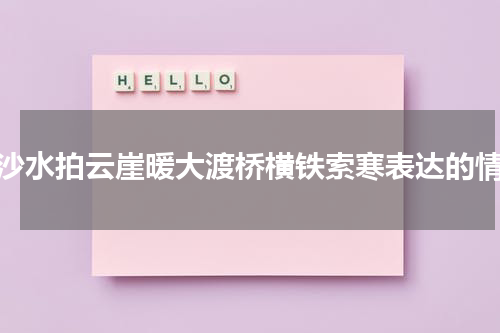 金沙水拍云崖暖大渡桥横铁索寒表达的情感