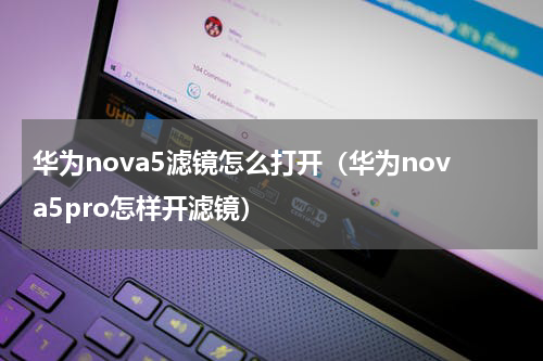 华为nova5滤镜怎么打开（华为nova5pro怎样开滤镜）