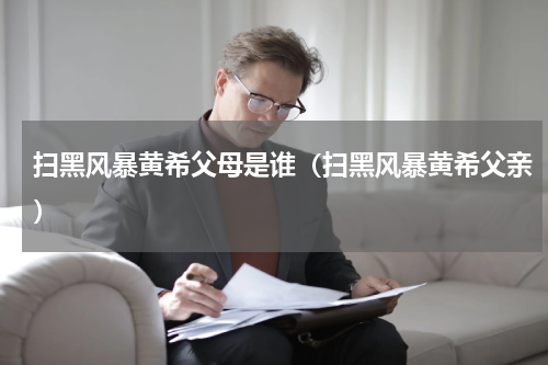 扫黑风暴黄希父母是谁（扫黑风暴黄希父亲）