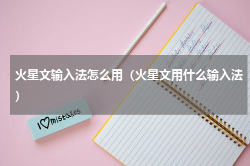 火星文输入法怎么用（火星文用什么输入法）