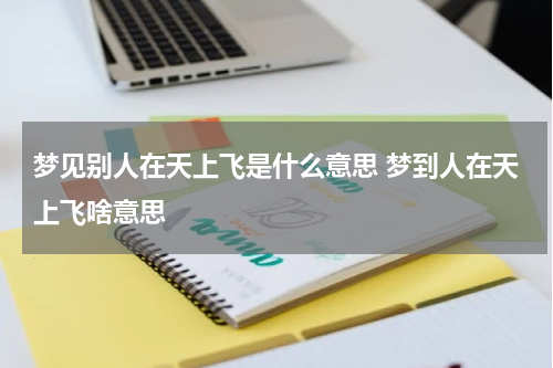 梦见别人在天上飞是什么意思 梦到人在天上飞啥意思