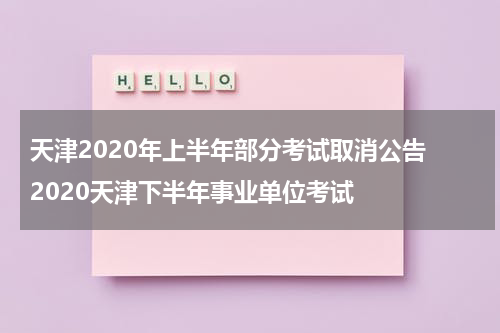 天津2020年上半年部分考试取消公告 2020天津下半年事业单位考试