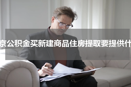 南京公积金买新建商品住房提取要提供什么