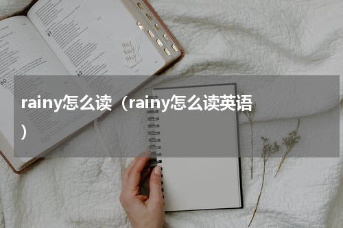 rainy怎么读（rainy怎么读英语）