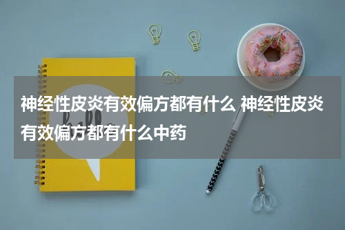 神经性皮炎有效偏方都有什么 神经性皮炎有效偏方都有什么中药