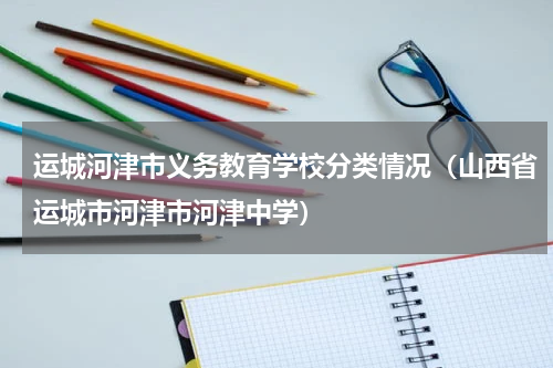 运城河津市义务教育学校分类情况（山西省运城市河津市河津中学）