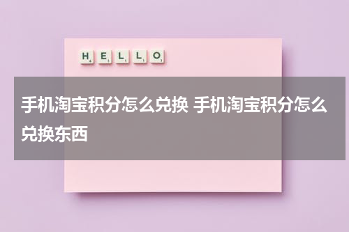 手机淘宝积分怎么兑换 手机淘宝积分怎么兑换东西