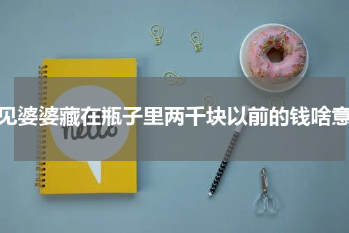 梦见婆婆藏在瓶子里两千块以前的钱啥意思