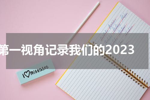 第一视角记录我们的2023