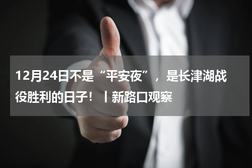12月24日不是“平安夜”，是长津湖战役胜利的日子！丨新路口观察