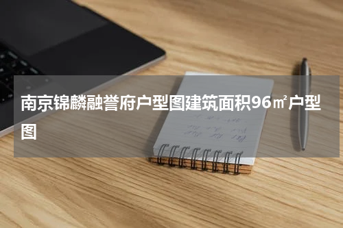 南京锦麟融誉府户型图建筑面积96㎡户型图