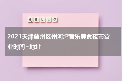 2021天津蓟州区州河湾音乐美食夜市营业时间+地址