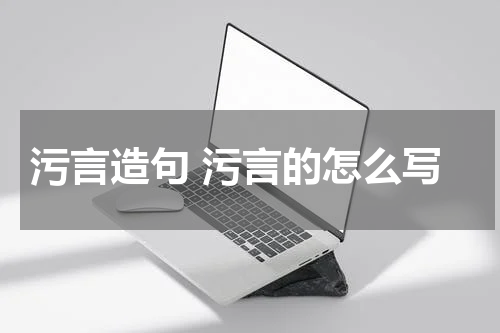 污言造句 污言的怎么写