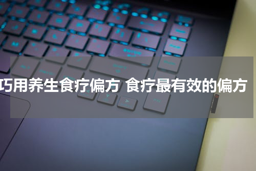 巧用养生食疗偏方 食疗最有效的偏方