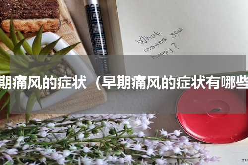 早期痛风的症状（早期痛风的症状有哪些）