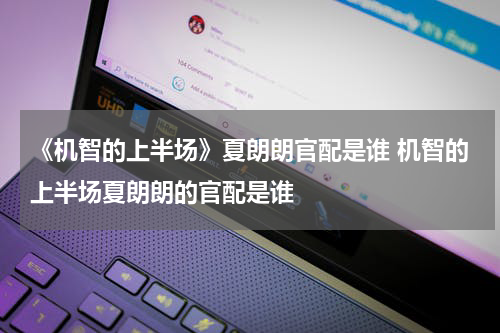 《机智的上半场》夏朗朗官配是谁 机智的上半场夏朗朗的官配是谁