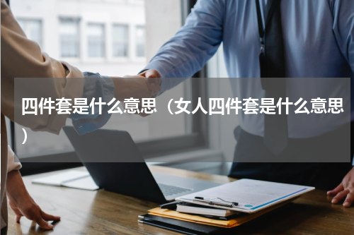 四件套是什么意思（女人四件套是什么意思）