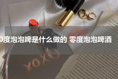 0度泡泡啤是什么做的 零度泡泡啤酒
