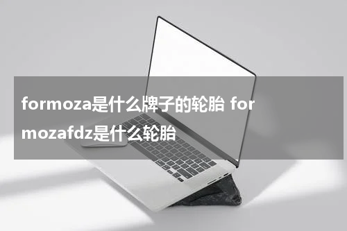 formoza是什么牌子的轮胎 formozafdz是什么轮胎
