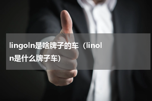 lingoln是啥牌子的车（linoln是什么牌子车）