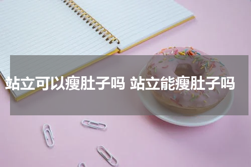 站立可以瘦肚子吗 站立能瘦肚子吗
