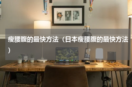 瘦腰腹的最快方法（日本瘦腰腹的最快方法）