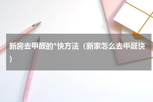 新房去甲醛的*快方法（新家怎么去甲醛快）