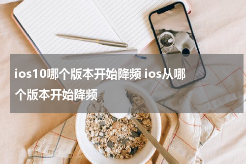 ios10哪个版本开始降频 ios从哪个版本开始降频