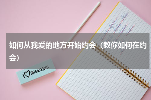 如何从我爱的地方开始约会（教你如何在约会）