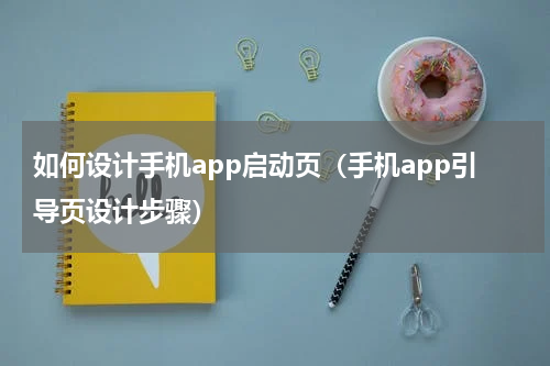如何设计手机app启动页（手机app引导页设计步骤）