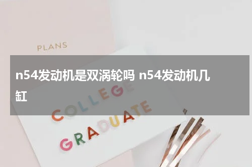 n54发动机是双涡轮吗 n54发动机几缸