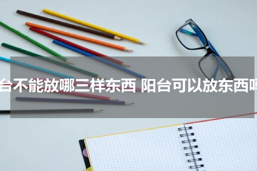 阳台不能放哪三样东西 阳台可以放东西吗