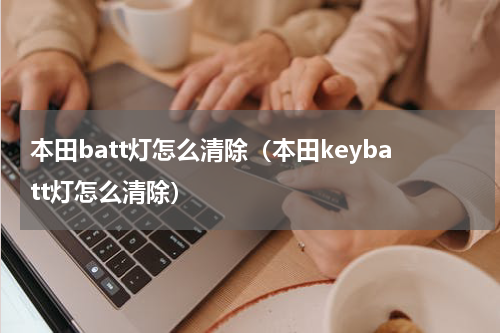本田batt灯怎么清除（本田keybatt灯怎么清除）