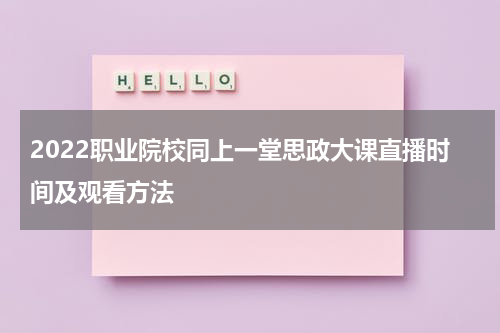 2022职业院校同上一堂思政大课直播时间及观看方法