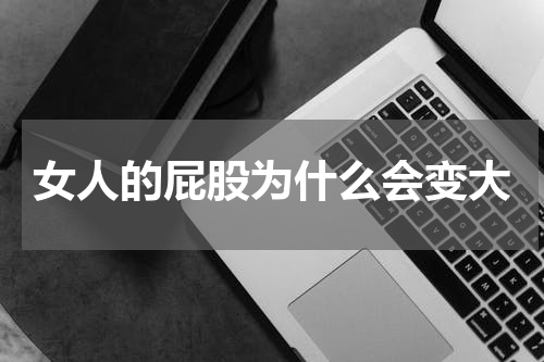 女人的屁股为什么会变大